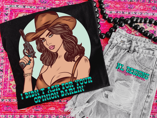 I Didn’t Ask For Your Opinion Darlin’ (preorder)